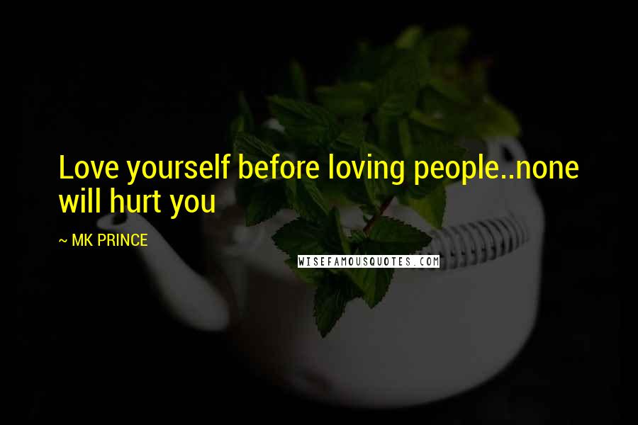 MK PRINCE Quotes: Love yourself before loving people..none will hurt you