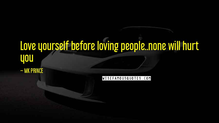 MK PRINCE Quotes: Love yourself before loving people..none will hurt you