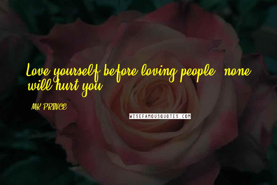 MK PRINCE Quotes: Love yourself before loving people..none will hurt you