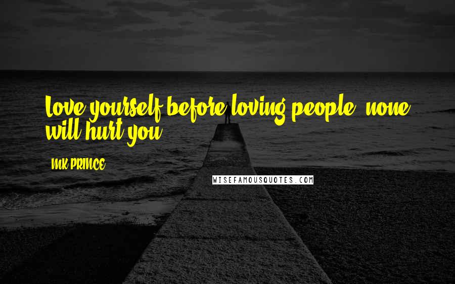 MK PRINCE Quotes: Love yourself before loving people..none will hurt you