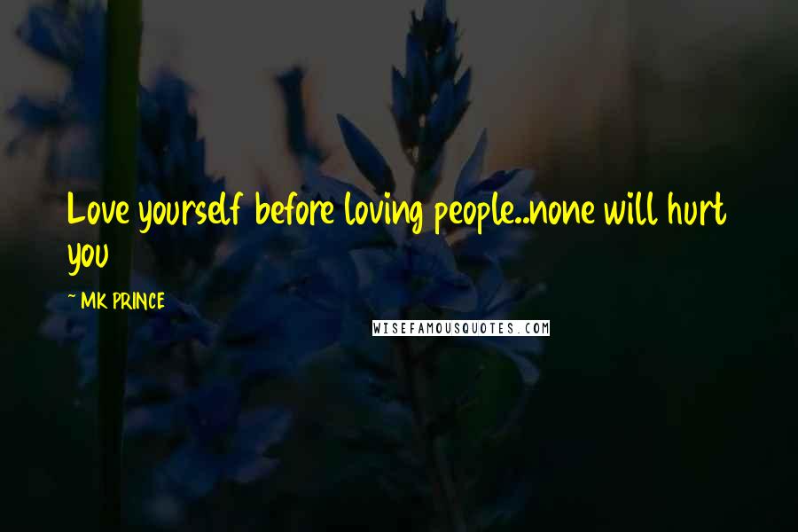 MK PRINCE Quotes: Love yourself before loving people..none will hurt you