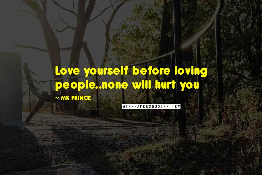 MK PRINCE Quotes: Love yourself before loving people..none will hurt you