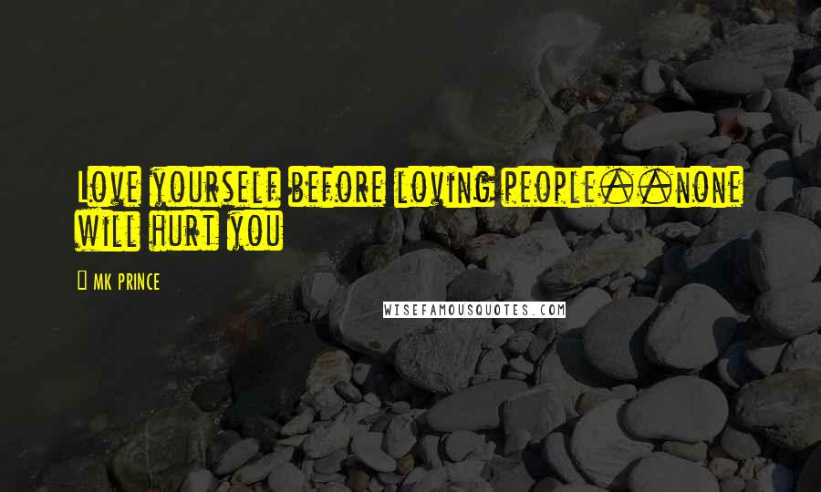 MK PRINCE Quotes: Love yourself before loving people..none will hurt you