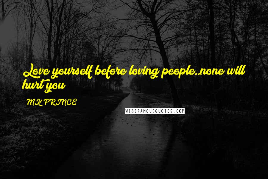 MK PRINCE Quotes: Love yourself before loving people..none will hurt you