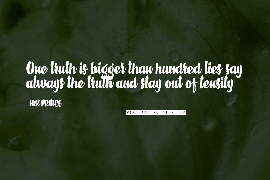 MK PRINCE Quotes: One truth is bigger than hundred lies say always the truth and stay out of tensity