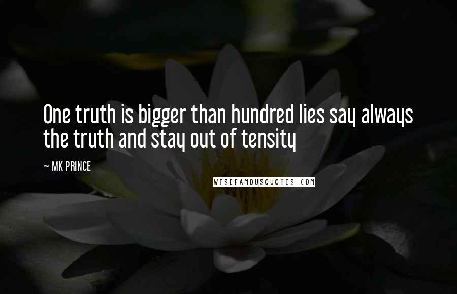 MK PRINCE Quotes: One truth is bigger than hundred lies say always the truth and stay out of tensity