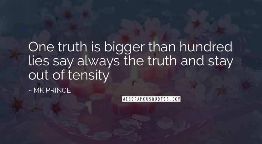 MK PRINCE Quotes: One truth is bigger than hundred lies say always the truth and stay out of tensity