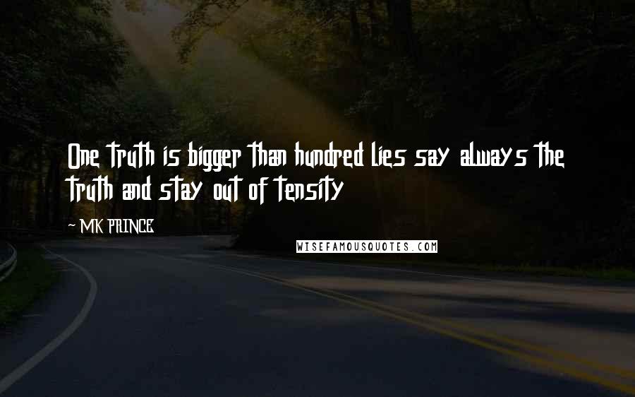 MK PRINCE Quotes: One truth is bigger than hundred lies say always the truth and stay out of tensity
