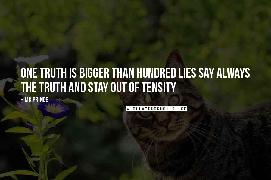 MK PRINCE Quotes: One truth is bigger than hundred lies say always the truth and stay out of tensity