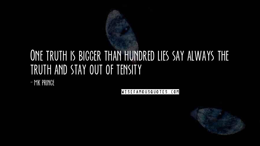 MK PRINCE Quotes: One truth is bigger than hundred lies say always the truth and stay out of tensity