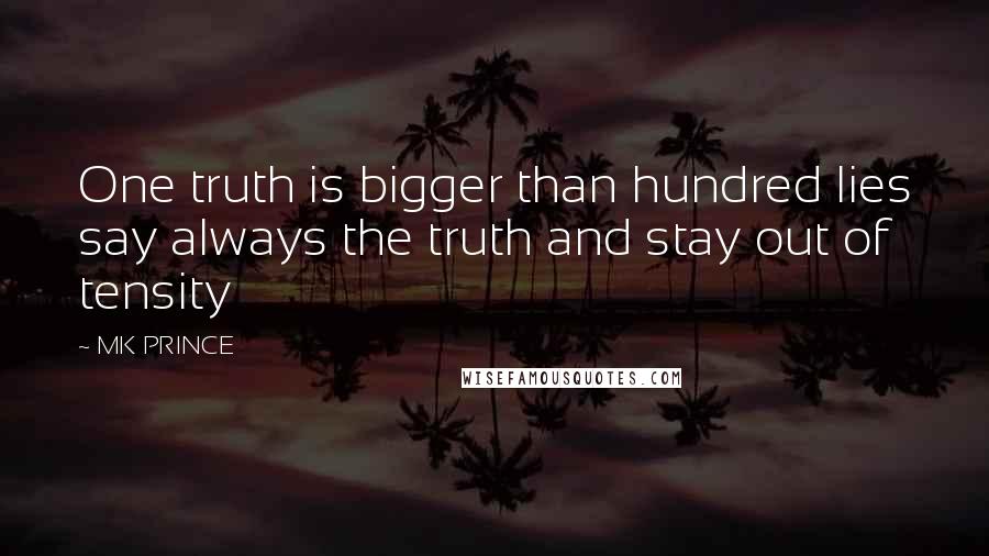 MK PRINCE Quotes: One truth is bigger than hundred lies say always the truth and stay out of tensity