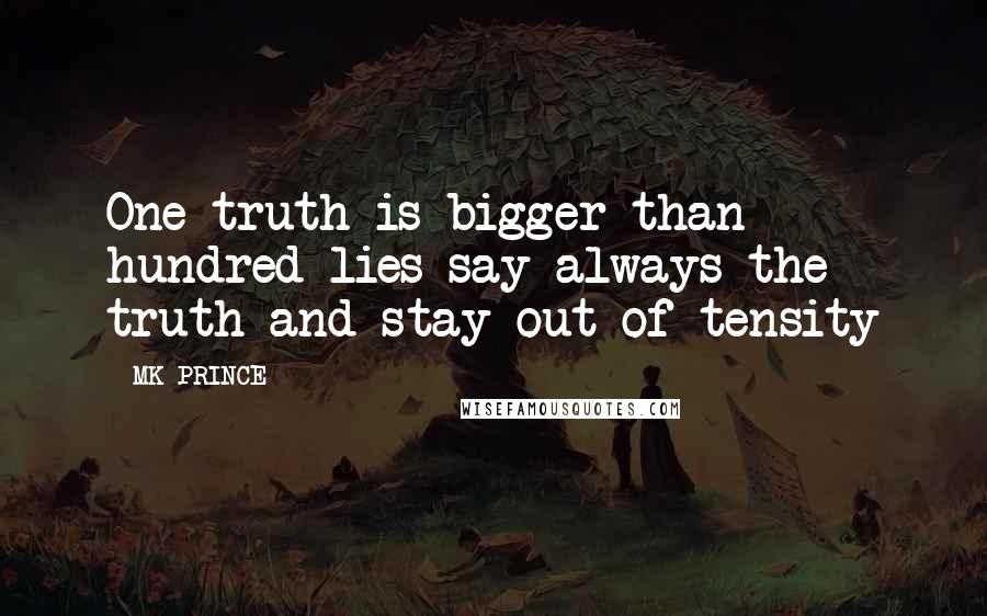 MK PRINCE Quotes: One truth is bigger than hundred lies say always the truth and stay out of tensity