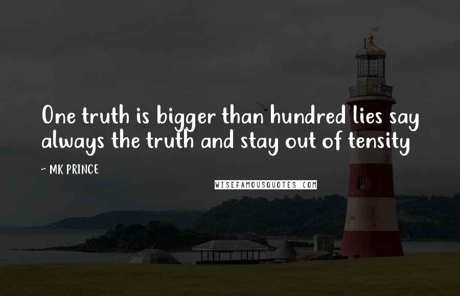 MK PRINCE Quotes: One truth is bigger than hundred lies say always the truth and stay out of tensity