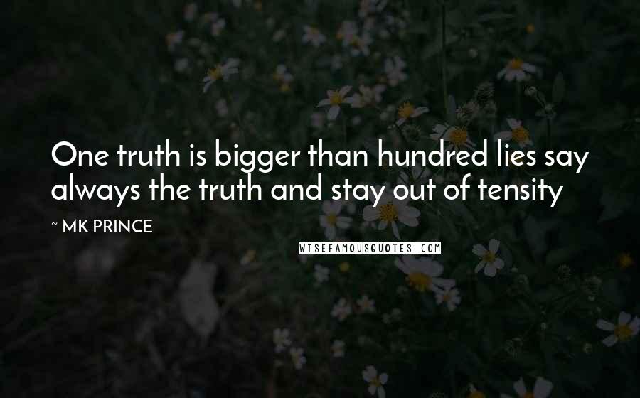 MK PRINCE Quotes: One truth is bigger than hundred lies say always the truth and stay out of tensity