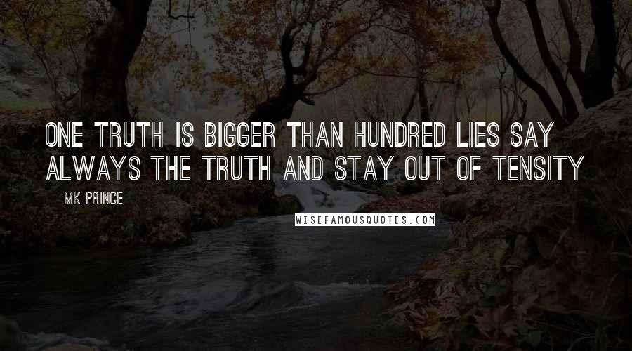 MK PRINCE Quotes: One truth is bigger than hundred lies say always the truth and stay out of tensity