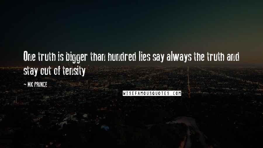 MK PRINCE Quotes: One truth is bigger than hundred lies say always the truth and stay out of tensity