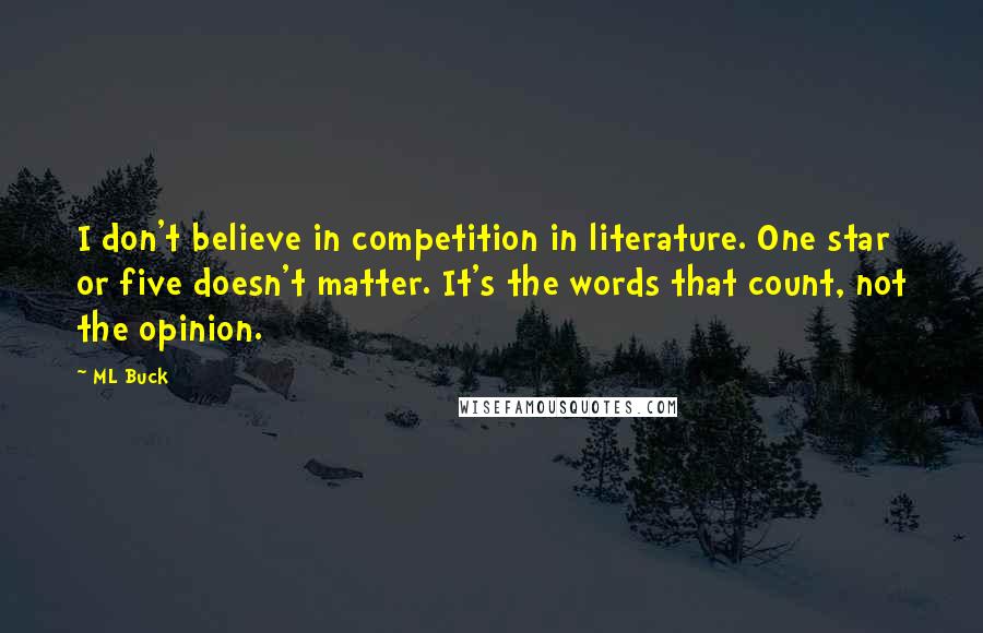 ML Buck Quotes: I don't believe in competition in literature. One star or five doesn't matter. It's the words that count, not the opinion.