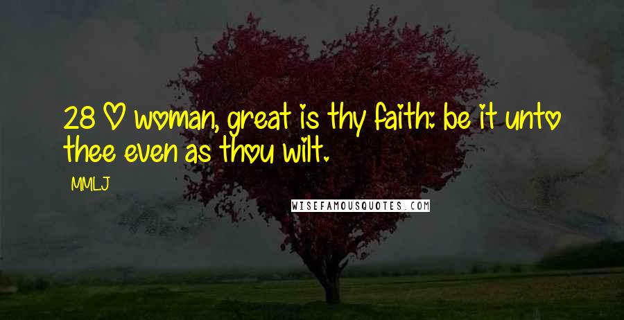 MMLJ Quotes: 28 O woman, great is thy faith: be it unto thee even as thou wilt.