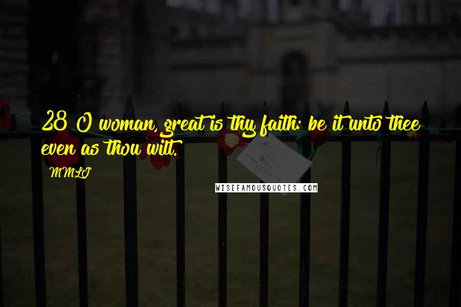 MMLJ Quotes: 28 O woman, great is thy faith: be it unto thee even as thou wilt.