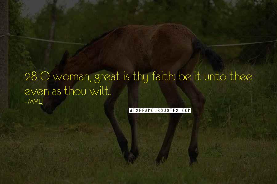 MMLJ Quotes: 28 O woman, great is thy faith: be it unto thee even as thou wilt.