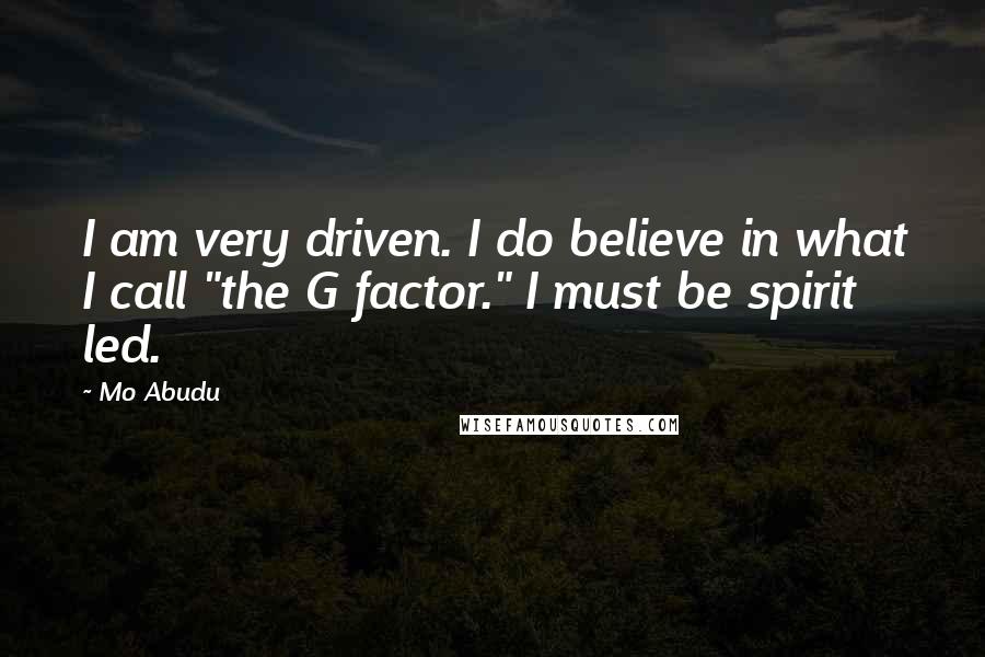 Mo Abudu Quotes: I am very driven. I do believe in what I call "the G factor." I must be spirit led.