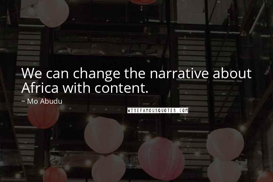 Mo Abudu Quotes: We can change the narrative about Africa with content.