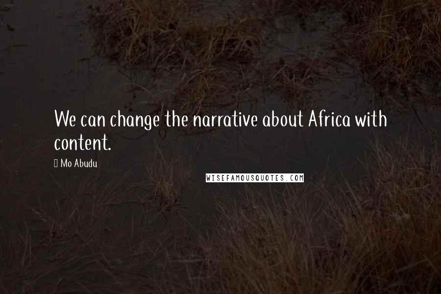 Mo Abudu Quotes: We can change the narrative about Africa with content.