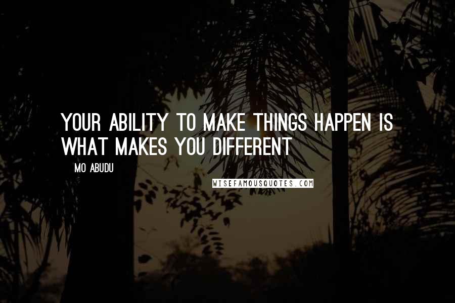 Mo Abudu Quotes: Your ability to make things happen is what makes you different