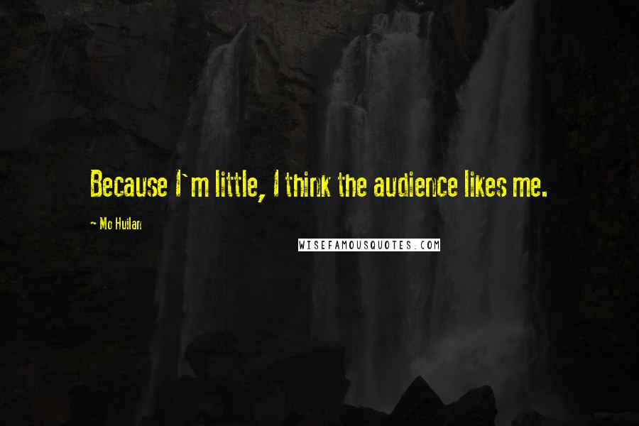 Mo Huilan Quotes: Because I'm little, I think the audience likes me.