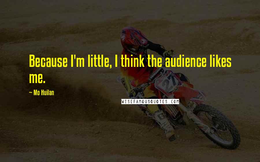 Mo Huilan Quotes: Because I'm little, I think the audience likes me.