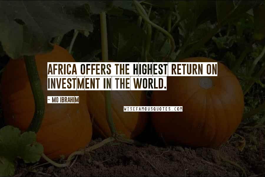 Mo Ibrahim Quotes: Africa offers the highest return on investment in the world.