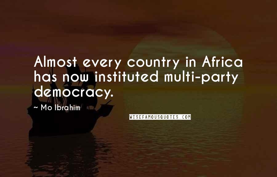 Mo Ibrahim Quotes: Almost every country in Africa has now instituted multi-party democracy.