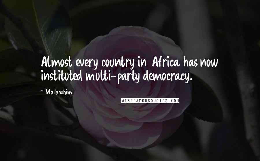 Mo Ibrahim Quotes: Almost every country in Africa has now instituted multi-party democracy.