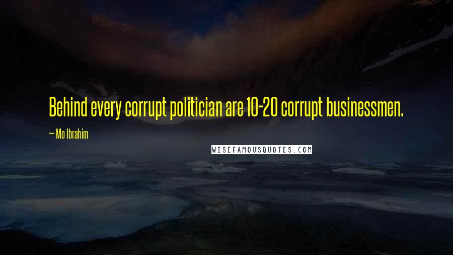 Mo Ibrahim Quotes: Behind every corrupt politician are 10-20 corrupt businessmen.