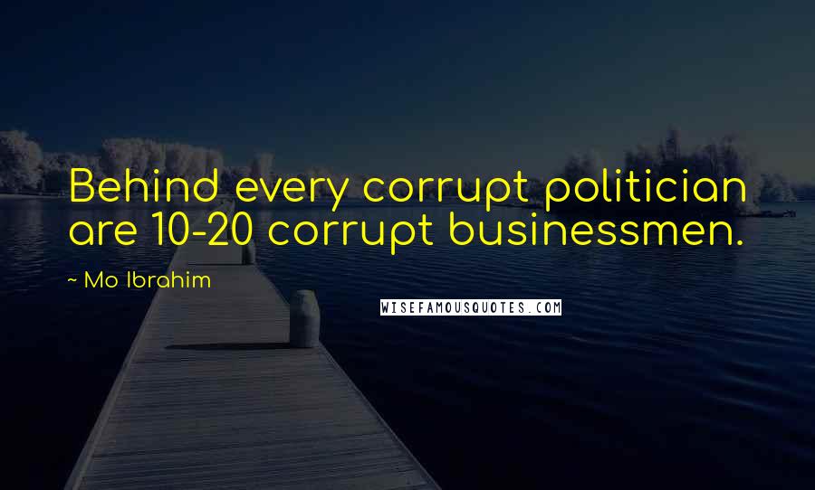 Mo Ibrahim Quotes: Behind every corrupt politician are 10-20 corrupt businessmen.