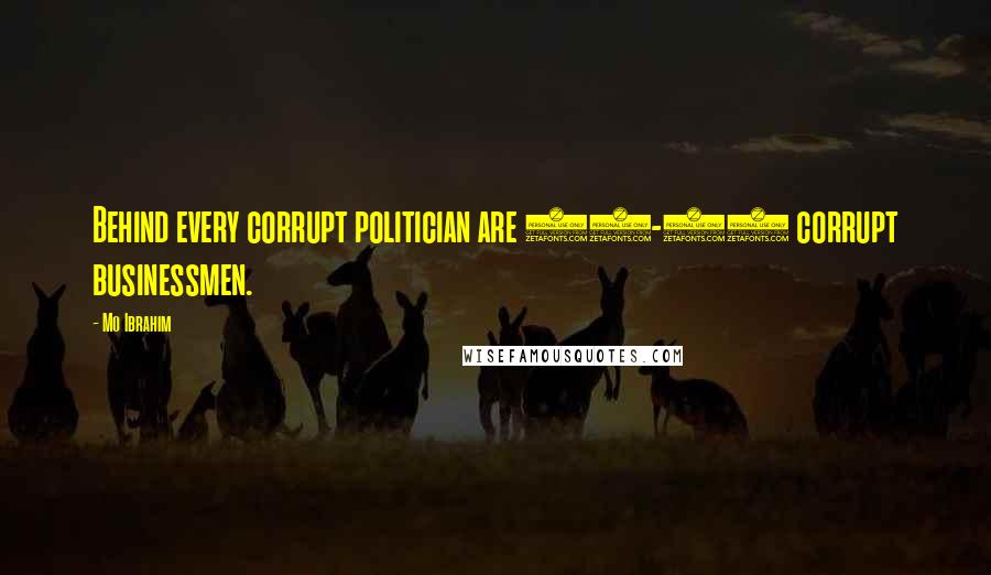 Mo Ibrahim Quotes: Behind every corrupt politician are 10-20 corrupt businessmen.