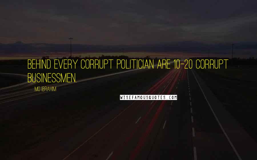 Mo Ibrahim Quotes: Behind every corrupt politician are 10-20 corrupt businessmen.