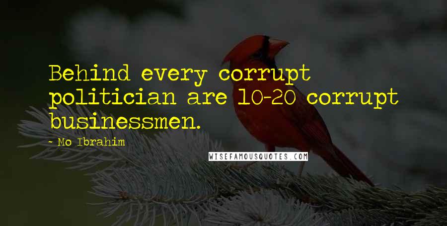 Mo Ibrahim Quotes: Behind every corrupt politician are 10-20 corrupt businessmen.