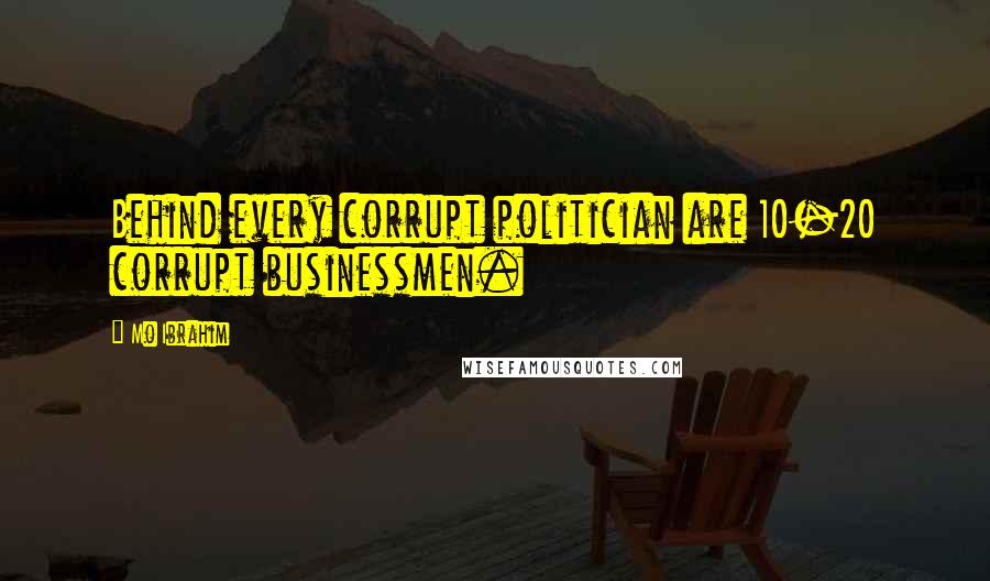 Mo Ibrahim Quotes: Behind every corrupt politician are 10-20 corrupt businessmen.