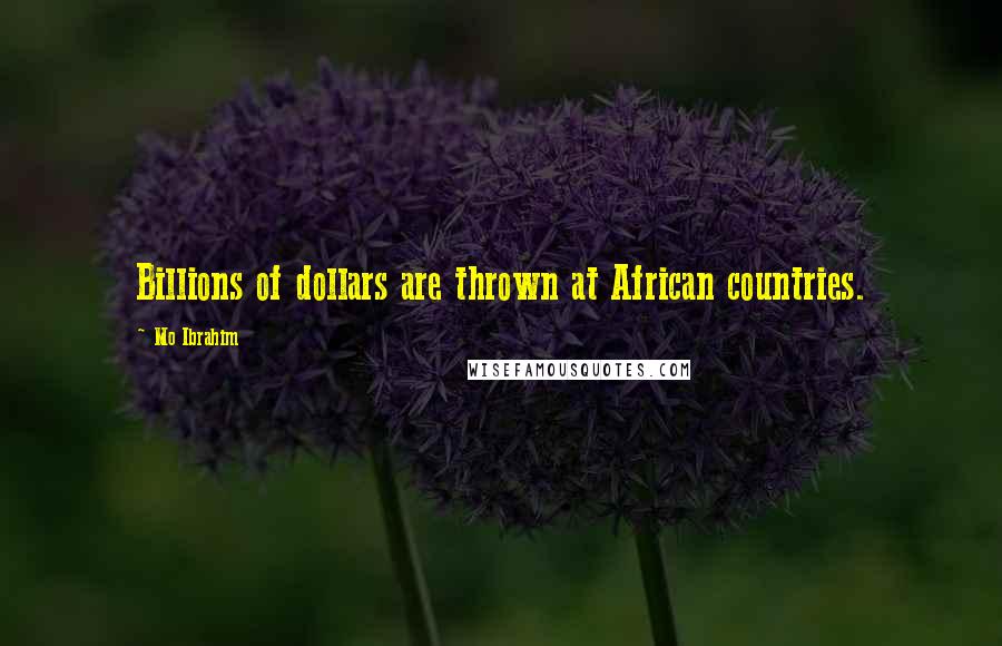 Mo Ibrahim Quotes: Billions of dollars are thrown at African countries.