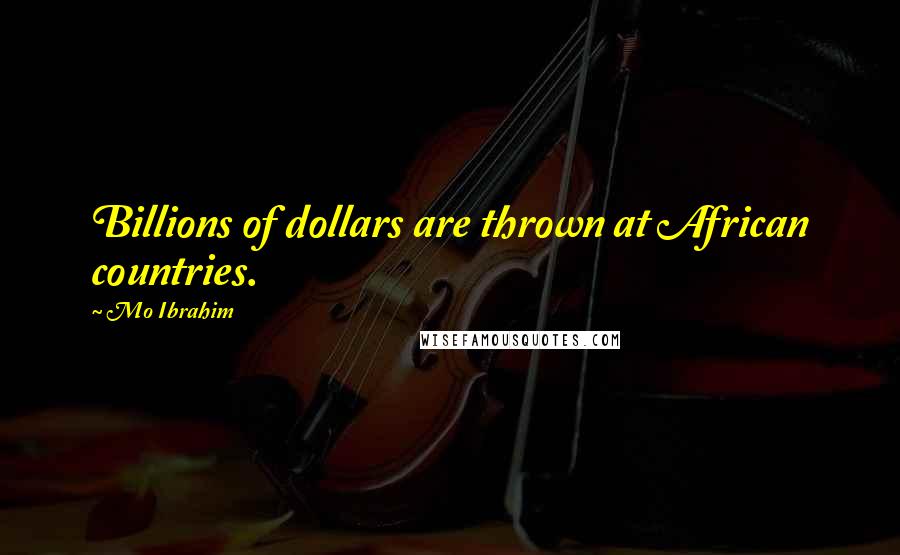 Mo Ibrahim Quotes: Billions of dollars are thrown at African countries.