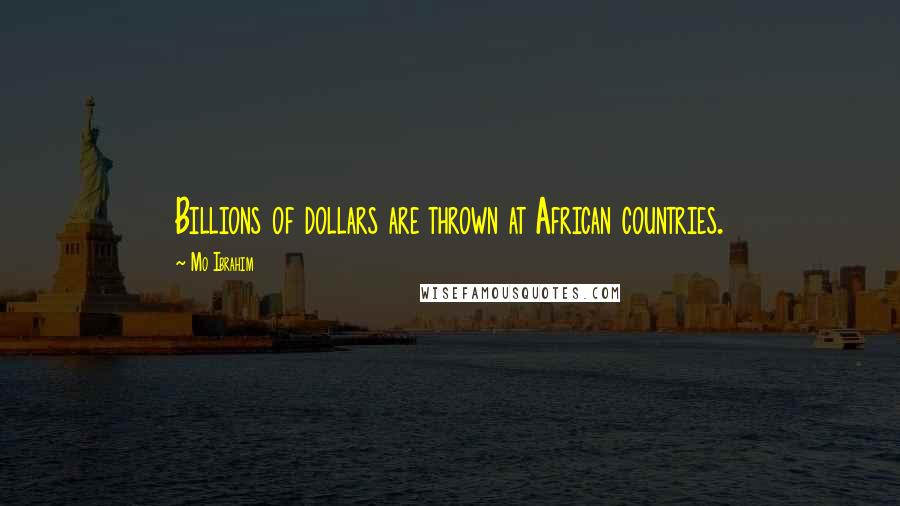 Mo Ibrahim Quotes: Billions of dollars are thrown at African countries.