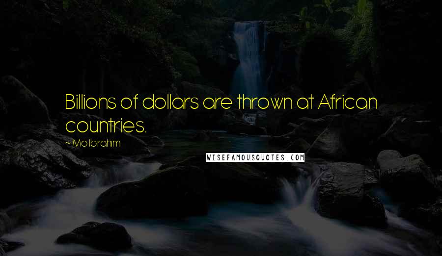 Mo Ibrahim Quotes: Billions of dollars are thrown at African countries.