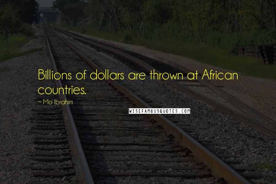 Mo Ibrahim Quotes: Billions of dollars are thrown at African countries.