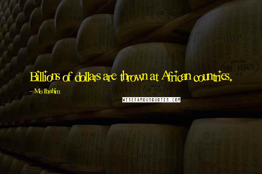 Mo Ibrahim Quotes: Billions of dollars are thrown at African countries.