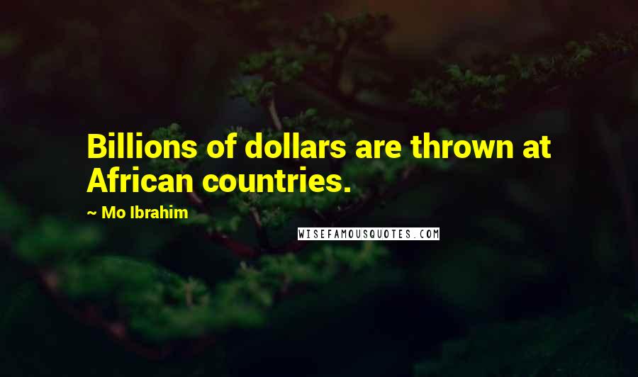 Mo Ibrahim Quotes: Billions of dollars are thrown at African countries.