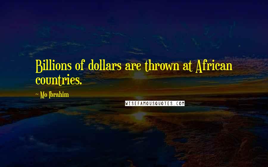 Mo Ibrahim Quotes: Billions of dollars are thrown at African countries.