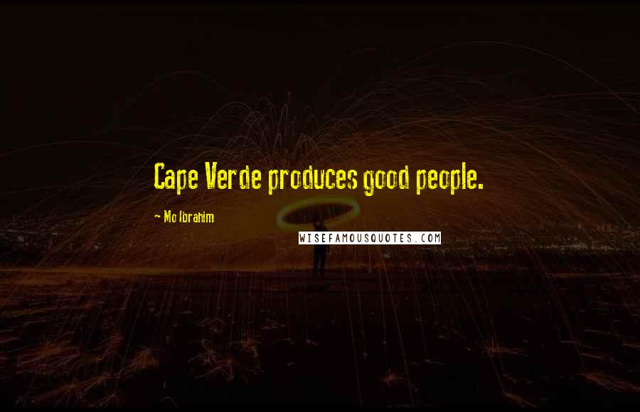 Mo Ibrahim Quotes: Cape Verde produces good people.