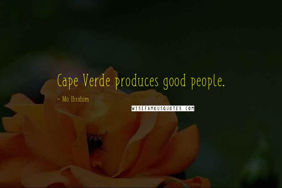 Mo Ibrahim Quotes: Cape Verde produces good people.