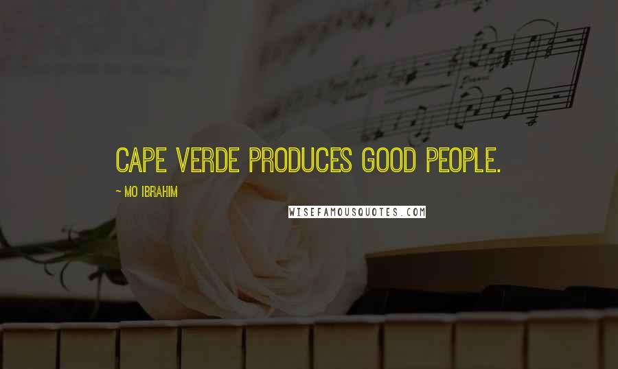 Mo Ibrahim Quotes: Cape Verde produces good people.